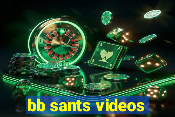 bb sants videos